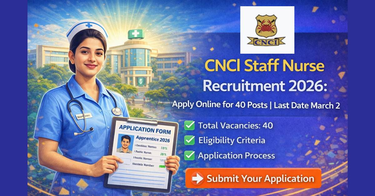 CNCI Staff Nurse Recruitment 2026: Apply Online for 40 Posts | Last Date March 2